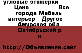 угловые этажерки700-1400 › Цена ­ 700-1400 - Все города Мебель, интерьер » Другое   . Амурская обл.,Октябрьский р-н